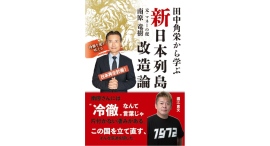 “冷徹な虎”の熱き思いに触れる【書籍発売『田中角栄から学ぶ新日本列島改造論』】