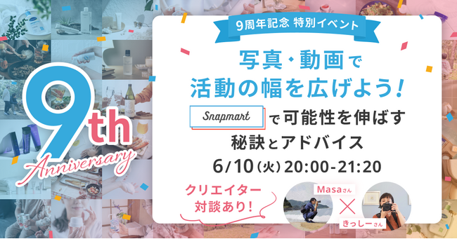 【6/10開催イベント】 9周年記念特別イベント『写真・動画で活動の幅を広げよう！Snapmartで可能性を伸ばす秘訣とアドバイス』