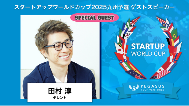 スタートアップワールドカップ 2025 九州予選：スペシャルゲスト続々決定！タレントの田村淳氏が5月23日（金）熊本城ホールで登壇！