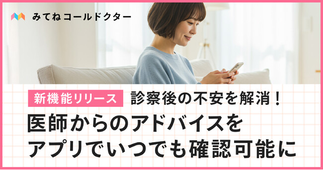 オンライン診療アプリ「みてねコールドクター」新機能追加！医師からのアドバイスが診察後にも確認可能に