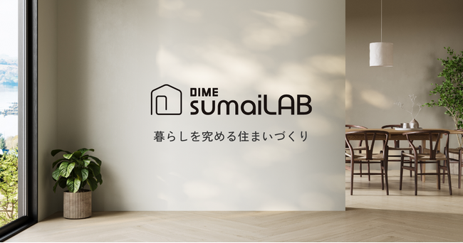「暮らしを究める住まいづくり」をテーマにしたバーティカルメディア「DIME sumaiLAB」が @DIME に登場