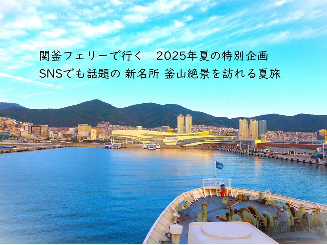 ≪下関港発着≫　関釜フェリーで行く2025年夏の特別企画　SNSでも話題の新名所　釜山絶景を訪ねる夏旅　販売開始について