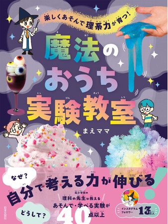 【発売前重版決定！】まるで魔法みたいな不思議な実験がたくさん！科学者になりきって、やってみよう！『魔法のおうち実験教室』～楽しくあそんで理系力が育つ！～5/16発売