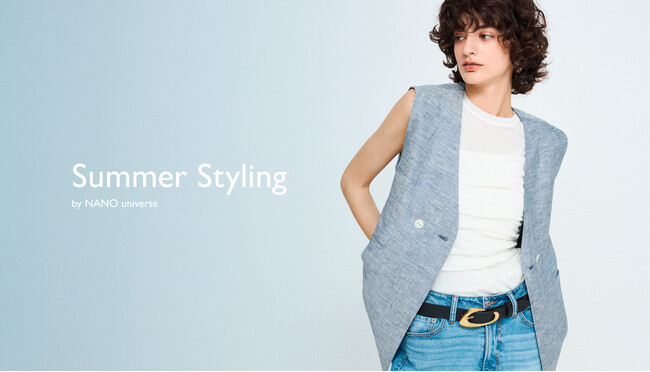 ナノ・ユニバースより、夏のスタイリングを詰め込んだWEBコンテンツ「Summer Styling」が公開！