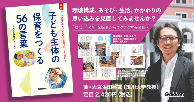 【玉川大学教授・大豆生田啓友氏・著】「べき」「ねば」な保育からワクワクする保育へ。保育の質向上のヒントがたっぷり詰まった『子ども主体の保育をつくる５６の言葉』発売