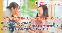 「どうすれば周囲の人や自分を変えられるの？」誰もが抱くそんな悩みを“コミュニケーション”で解決するためのヒントについて、公認心理師がブログで紹介