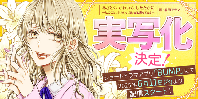 『あざとく、かわいく、したたかに ～私のこと、かわいいだけだと思ってた？～』がショートドラマアプリ「BUMP」にて実写化決定！　6月11日（水）19:00より配信開始。