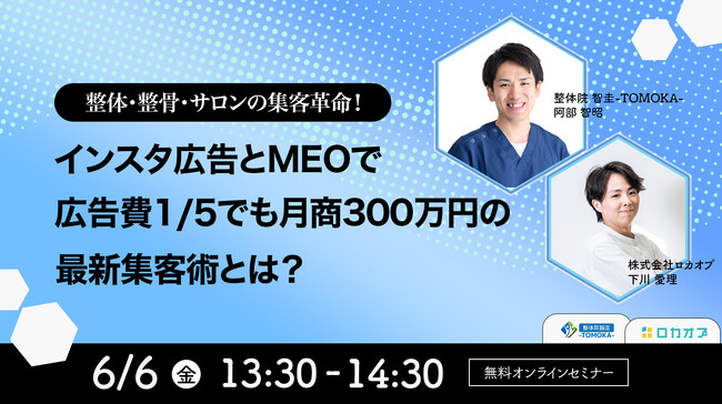 【無料オンラインセミナー】整体・接骨・サロンの集客革命！インスタ広告とMEOで広告費1/5でも月商300万円の最新集客術とは？　6/6（金）開催