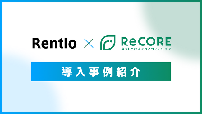 【導入事例】レンティオ株式会社、ReCOREを活用してリユース販売事業を大幅拡大！出品効率2倍・売上目標を前倒し達成