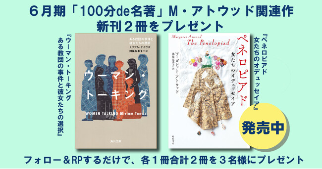 発売記念！　NHK Eテレ「100分de名著」（6月期）のM・アトウッド関連作『ペネロピアド』『ウーマン・トーキング』を3名様にプレゼント!! 【X（Twitter）プレゼントキャンペーン!!】