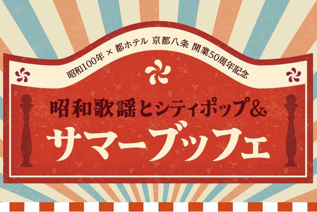昭和100年×都ホテル 京都八条 開業50周年記念「昭和歌謡とシティポップ＆サマーブッフェ」開催