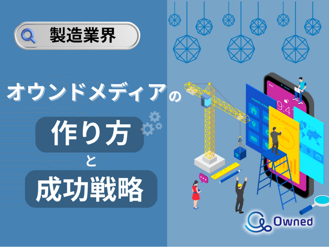 製造業界向け｜オウンドメディアの作り方と成功戦略をまとめたレポート【2025年5月版】
