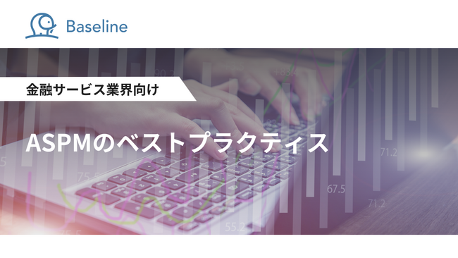ASPM「Baseline」等を提供するIssueHunt株式会社、金融サービス業界向け「ASPMのベストプラクティス」に関するホワイトペーパーを公開