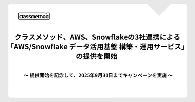 クラスメソッド、AWS、Snowflakeの3社連携による「AWS/Snowflake データ活用基盤 構築・運用サービス」の提供を開始