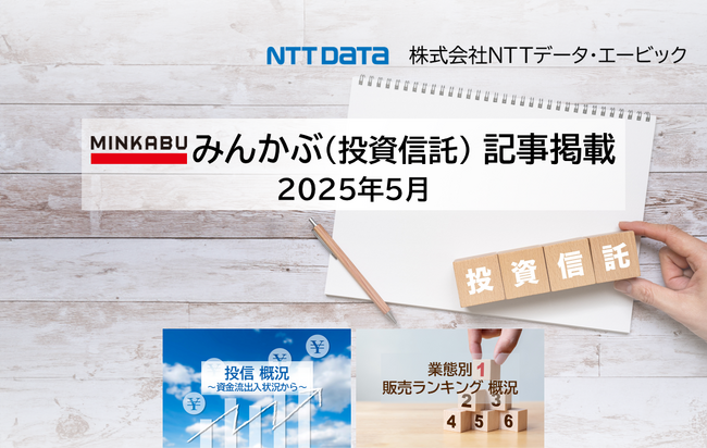 投信概況「金融市場のボラティリティが上昇する状況下でも、投資家は冷静な判断」「業態別販売ランキング」の記事2本を「みんかぶ（投資信託）」に掲載しました 2025年5月