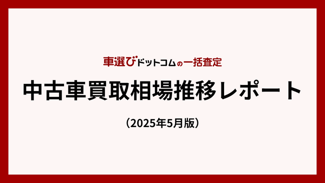 4月の中古車買取相場は鈍化も、夏前に上昇の兆し/中古車買取相場推移レポート（2025年5月版）