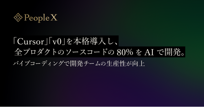 PeopleX、「Cursor」「v0」を本格導入し、全プロダクトのソースコードの80%をAIで開発。