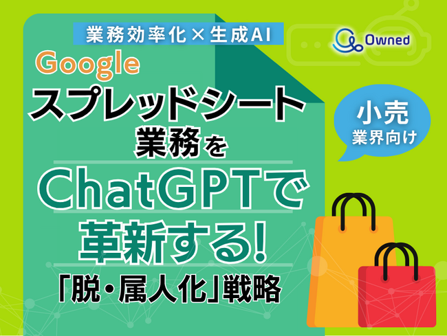 小売業界向け｜【業務効率化×生成AI】Googleスプレッドシート業務をChatGPTで革新する！「脱・属人化」戦略【2025年6月版】