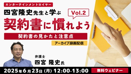 今回のテーマは業務委託契約書！読み解くポイントを学ぼう！6/23（月）セミナー「契約書に慣れよう！ エンタテインメントロイヤー四宮隆史先生と学ぶVol.2」のアーカイブ映像を無料配信！