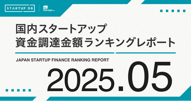 【STARTUP DB】調査結果 スタートアップ資金調達金額ランキング(2025年5月)