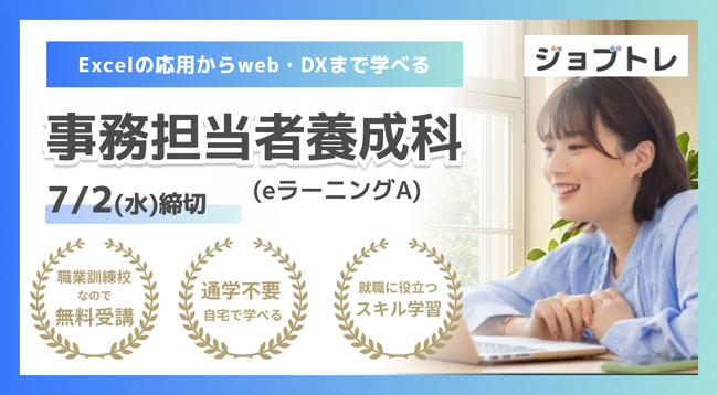 【未経験OK】事務・労務・経理のスキルを学べる求職者支援訓練「Excelの応用からweb・DXまで学ぶ事務担当者養成科（ｅラーニングＡ）」7/23開講！受講生募集開始