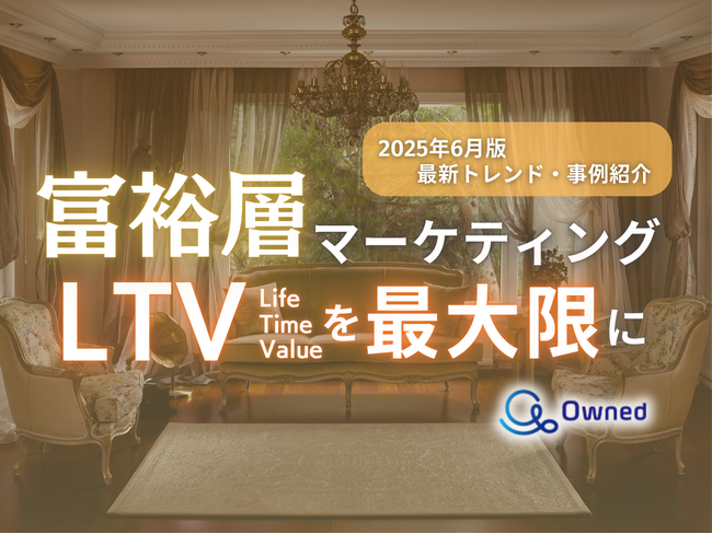 富裕層マーケティング｜LTVを最大限に高めるための最新トレンド・事例紹介をまとめたレポート【2025年6月版】