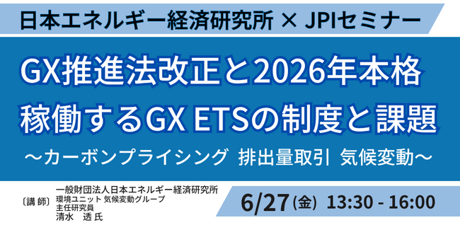 【JPIセミナー】「GX推進法改正と2026年本格稼働するGX ETSの制度と課題」6月27日(金)開催