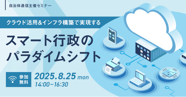 【参加者募集！2025年8月25日(月)開催】自治体通信主催セミナー「クラウド活用＆インフラ構築で実現するスマート行政のパラダイムシフト」を開催します