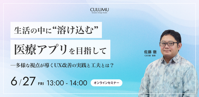 【6/27 セミナー開催】「使われない」医療アプリの課題を解消！多様なユーザー視点が導くQOLの向上を支えるUXとは？