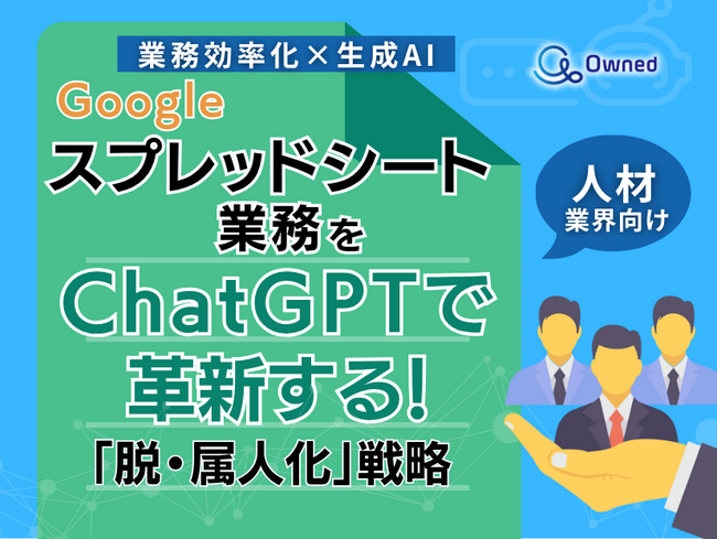 人材業界向け｜【業務効率化×生成AI】Googleスプレッドシート業務をChatGPTで革新する！「脱・属人化」戦略【2025年6月版】