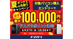 【ドスパラ】『夏のボーナス先取りキャンペーン』開催　対象パソコン購入＆エントリーでドスパラポイント最大10万円分もれなく還元