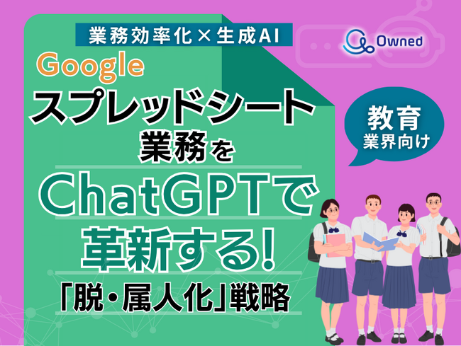 教育業界向け｜【業務効率化×生成AI】Googleスプレッドシート業務をChatGPTで革新する！「脱・属人化」戦略【2025年6月版】
