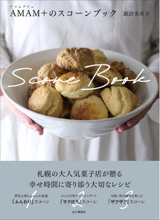 「ふんわり」「サクほろ」「ザクザク」3つの食感を楽しむ、とっておきのスコーンレシピ集『AMAM＋（アマムプリュ）のスコーンブック』6/17発売。札幌の大人気菓子店のスコーンを、おうちティータイムで！