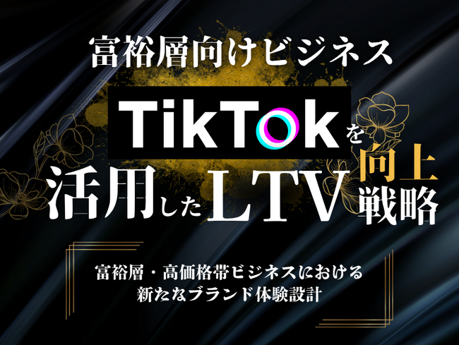 富裕層向けビジネス｜TikTokを活用したLTV向上戦略【2025年6月版】