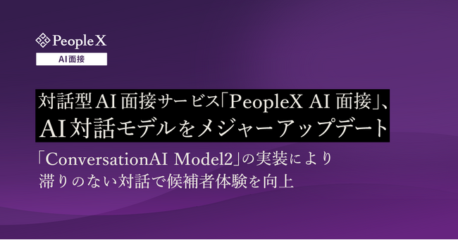 対話型AI面接サービス「PeopleX AI面接」、AI対話モデルをメジャーアップデート