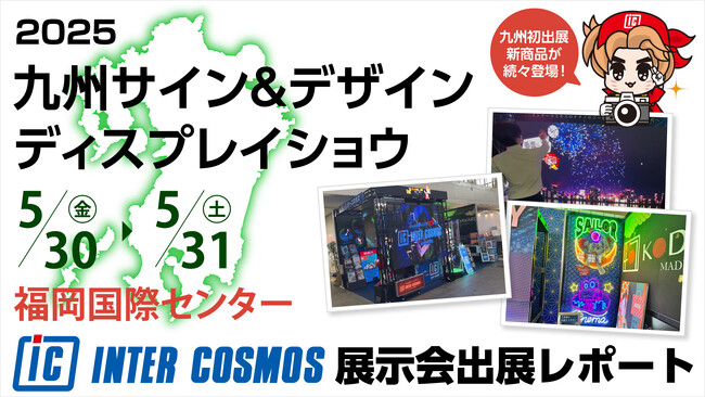 【出展レポート】『九州サイン＆デザインディスプレイショウ』 インターコスモスが出展ブースを大公開!!
