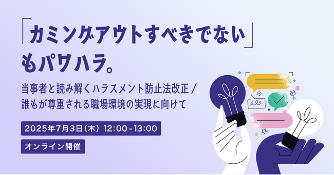 【7/3開催！無料セミナー】『カミングアウトすべきでない』もパワハラ。～当事者と読み解くハラスメント防止法改正/誰もが尊重される職場環境の実現へ向けて～