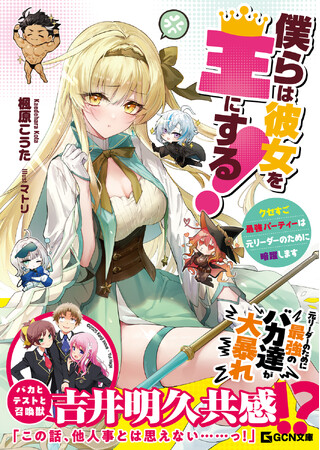 『バカテス』吉井明久共感!? GCN文庫『僕らは彼女を王にする！　～クセすご最強パーティーは元リーダーのために暗躍します～』7/20発売！