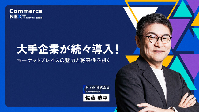 【Mirakl 佐藤社長に『拡大するマーケットプレイスの魅力』を訊く】オンラインセミナーイベント「Commerce NEXT」＜6/26・27開催・参加無料＞
