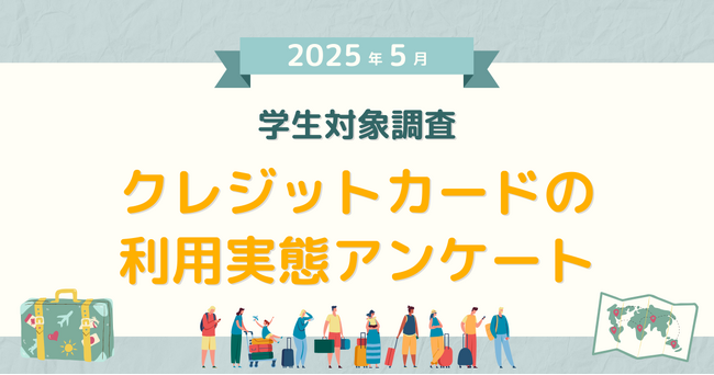 【2025年5月度】学生対象・クレジットカードの利用実態アンケート
