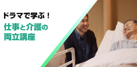 ドラマで学ぶ！仕事と介護の両立講座