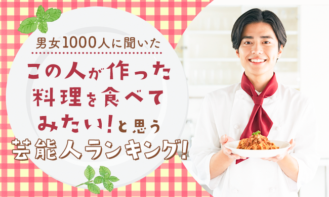 【男女1000人に聞いた】「この人が作った料理を食べてみたい！」と思う芸能人ランキング！