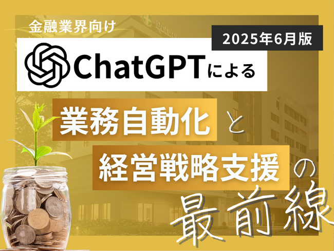 金融業界向け｜ChatGPTによる業務自動化と経営戦略支援の最前線レポート【2025年6月版】