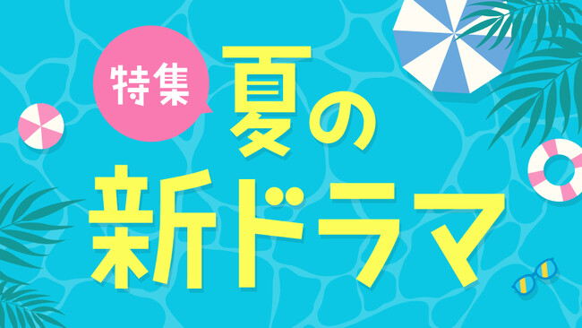【TVer】夏の新ドラマシーズン到来 2025年7月クール約40作品の予告動画を一挙配信開始