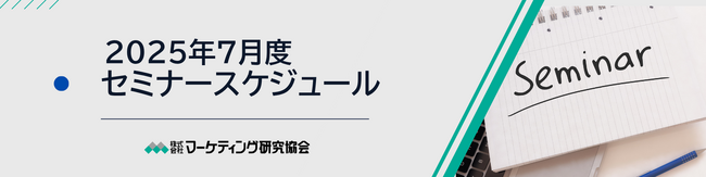 7月度公開セミナースケジュール 商品企画・ブランド育成や小売業への営業力強化等をテーマに８講座を開催。株式会社マーケティング研究協会。