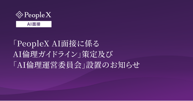 「PeopleX AI面接に係るAI倫理ガイドライン」策定及び「AI倫理運営委員会」設置のお知らせ