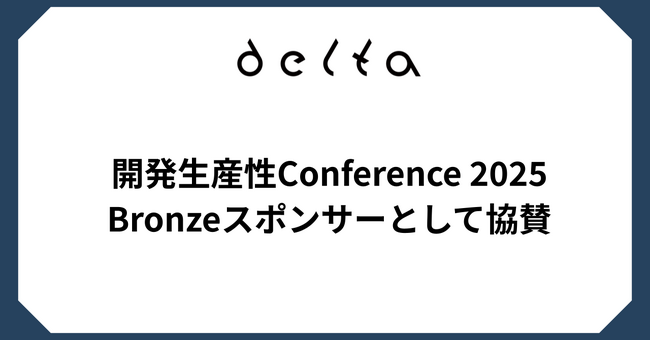 株式会社DELTAは「開発生産性Conference 2025」にBronzeスポンサーとして協賛およびブース出展いたします。