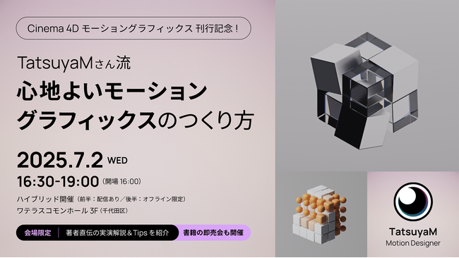 【7/2（水）開催｜参加無料】モーションデザイナー TatsuyaM氏による“心地よいモーショングラフィックス”実演＆トークイベント―書籍『Cinema 4Dモーショングラフィックス』刊行記念