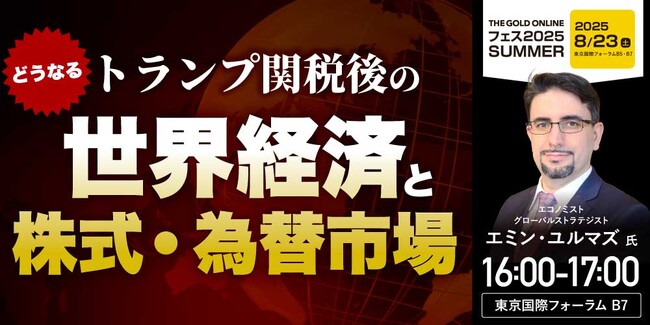 エミン・ユルマズ 氏 による特別講演、予約受付開始！「どうなるトランプ関税後の世界経済と株式・為替市場」｜THE GOLD ONLINE フェス 2025 SUMMER
