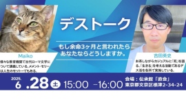 「もし余命３ヶ月と言われたら、あなたならどうしますか。」～６月２８日（土）根津で【デストーク】イベント開催～